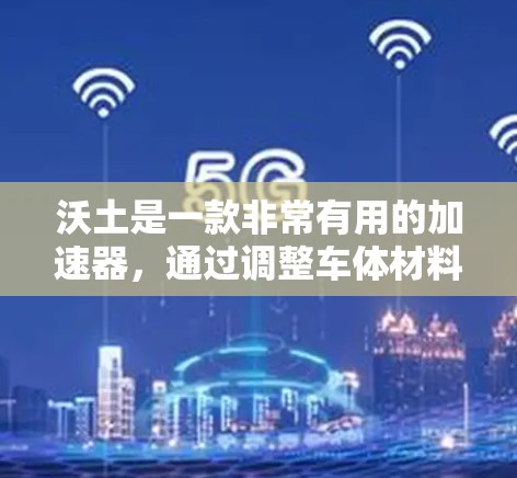 沃土是一款非常有用的加速器,通过调整车体材料和结构来优化车辆性能,提升燃油效率。以下是关于如何使用沃土的详细指南 沃土是一款非常有用的加速器,通过调整车体材料和结构来优化车辆性能,提升燃油效率。以下是关于如何使用沃土的详细指南