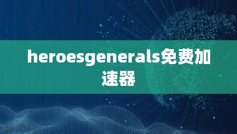 heroesgenerals免费加速器 heroesgenerals免费加速器