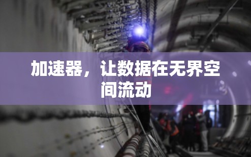 加速器,让数据在无界空间流动 加速器,让数据在无界空间流动