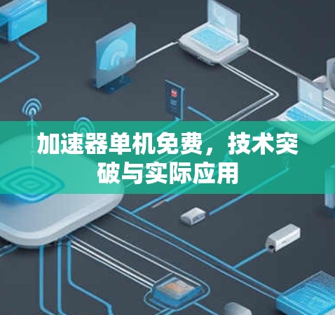 加速器单机免费，技术突破与实际应用