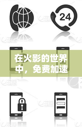 在火影的世界中，免费加速器是一个非常有用的资源，可以帮助你在火影忍者的世界中更快上阵。以下是一些推荐的免费加速器，供你参考