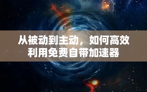 从被动到主动，如何高效利用免费自带加速器