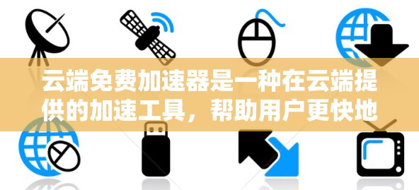 云端免费加速器是一种在云端提供的加速工具,帮助用户更快地下载、上传或管理文件。它可能包括云端服务器上的加速功能或云端存储的加速功能,满足用户在云端环境下加速的需求。以下是对这一概念的详细解释 云端免费加速器是一种在云端提供的加速工具,帮助用户更快地下载、上传或管理文件。它可能包括云端服务器上的加速功能或云端存储的加速功能,满足用户在云端环境下加速的需求。以下是对这一概念的详细解释
