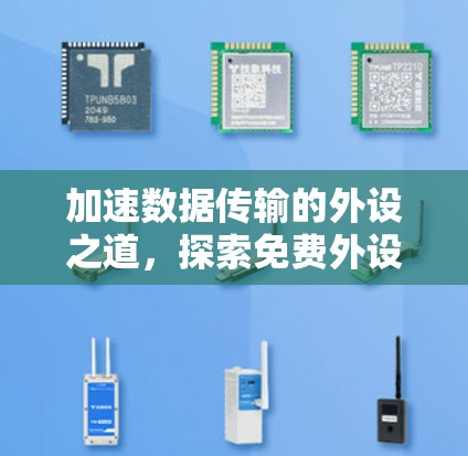加速数据传输的外设之道,探索免费外设的潜力与挑战 加速数据传输的外设之道,探索免费外设的潜力与挑战