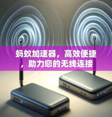蚂蚁加速器,高效便捷,助力您的无线连接 蚂蚁加速器,高效便捷,助力您的无线连接