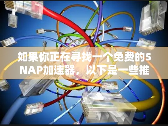 如果你正在寻找一个免费的SNAP加速器,以下是一些推荐的工具,涵盖软件、在线工具和手机应用等多种选择 如果你正在寻找一个免费的SNAP加速器,以下是一些推荐的工具,涵盖软件、在线工具和手机应用等多种选择