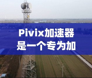 Pivix加速器是一个专为加速Python脚本和插件设计的工具,旨在提升执行效率,尤其适合处理大数据集。以下是关于Pivix加速器的详细信息 Pivix加速器是一个专为加速Python脚本和插件设计的工具,旨在提升执行效率,尤其适合处理大数据集。以下是关于Pivix加速器的详细信息