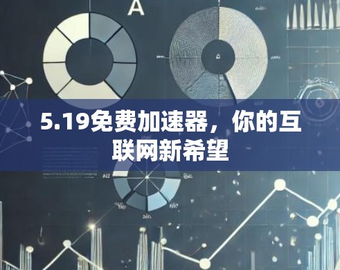 5.19免费加速器,你的互联网新希望 5.19免费加速器,你的互联网新希望