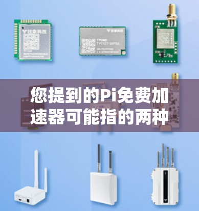 您提到的Pi免费加速器可能指的两种不同的概念 您提到的Pi免费加速器可能指的两种不同的概念