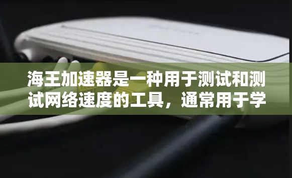 海王加速器是一种用于测试和测试网络速度的工具,通常用于学术、研究或个人测试。它可以帮助用户了解自己的网络性能,并可能提供一些优化建议。以下是一些关于海王加速器的常见问题及其答案 海王加速器是一种用于测试和测试网络速度的工具,通常用于学术、研究或个人测试。它可以帮助用户了解自己的网络性能,并可能提供一些优化建议。以下是一些关于海王加速器的常见问题及其答案