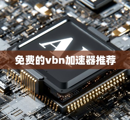 免费的vbn加速器推荐 免费的vbn加速器推荐