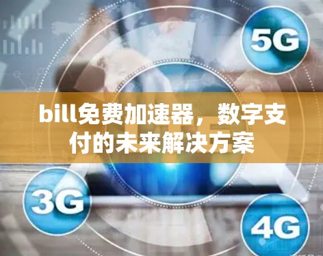 bill免费加速器,数字支付的未来解决方案 bill免费加速器,数字支付的未来解决方案