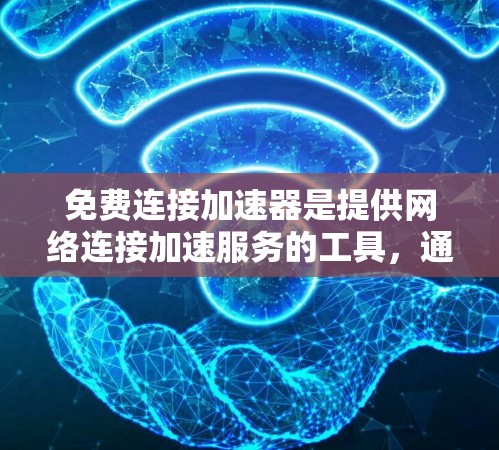 免费连接加速器是提供网络连接加速服务的工具,通常用于提升网络性能。以下是一些常用免费连接加速器的介绍 免费连接加速器是提供网络连接加速服务的工具,通常用于提升网络性能。以下是一些常用免费连接加速器的介绍