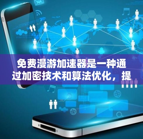 免费漫游加速器是一种通过加密技术和算法优化,提供快速访问互联网的工具,帮助用户在无额外费用的情况下高效使用互联网资源。以下是对该概念的详细分析 免费漫游加速器是一种通过加密技术和算法优化,提供快速访问互联网的工具,帮助用户在无额外费用的情况下高效使用互联网资源。以下是对该概念的详细分析