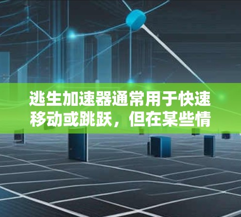 逃生加速器通常用于快速移动或跳跃,但在某些情况下,加速器可能无法工作。以下是一些常见加速器类型及其可能的问题 逃生加速器通常用于快速移动或跳跃,但在某些情况下,加速器可能无法工作。以下是一些常见加速器类型及其可能的问题
