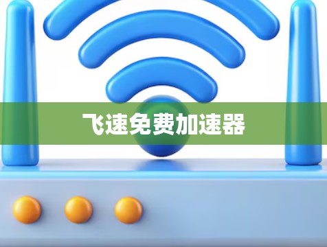 飞速免费加速器 飞速免费加速器