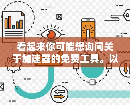 看起来你可能想询问关于加速器的免费工具。以下是几个常见的免费加速器工具,你可以根据你的需求选择 看起来你可能想询问关于加速器的免费工具。以下是几个常见的免费加速器工具,你可以根据你的需求选择
