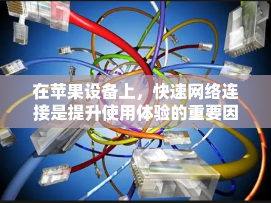 在苹果设备上,快速网络连接是提升使用体验的重要因素。虽然苹果本身没有提供免费的加速器,但你可以在苹果设备上下载一些免费的加速软件来提升速度。以下是几个常用的免费加速软件,帮助你加快网络连接 在苹果设备上,快速网络连接是提升使用体验的重要因素。虽然苹果本身没有提供免费的加速器,但你可以在苹果设备上下载一些免费的加速软件来提升速度。以下是几个常用的免费加速软件,帮助你加快网络连接