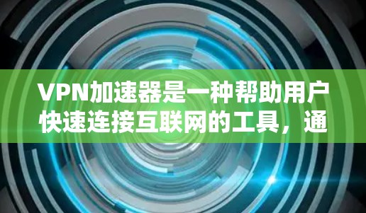 VPN加速器是一种帮助用户快速连接互联网的工具,通常通过加密和防火墙技术来提升数据传输速度和安全性。以下是VPN加速器的工作原理的详细说明 VPN加速器是一种帮助用户快速连接互联网的工具,通常通过加密和防火墙技术来提升数据传输速度和安全性。以下是VPN加速器的工作原理的详细说明