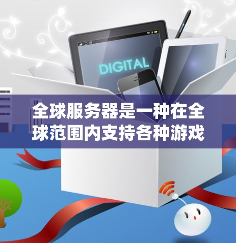 全球服务器是一种在全球范围内支持各种游戏和在线游戏的服务器系统，它通过分布多个服务器来提高系统的效率和性能。以下是关于全球服务器的详细分析