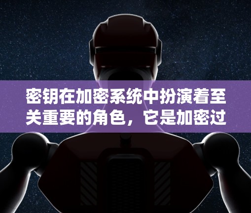 密钥在加密系统中扮演着至关重要的角色,它是加密过程中的关键元素,直接影响到数据的安全性和可靠性。以下是关于密钥的详细解释 密钥在加密系统中扮演着至关重要的角色,它是加密过程中的关键元素,直接影响到数据的安全性和可靠性。以下是关于密钥的详细解释