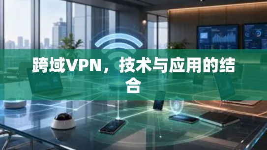 跨域VPN,技术与应用的结合 跨域VPN,技术与应用的结合