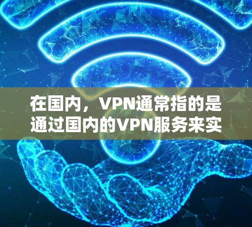 在国内,VPN通常指的是通过国内的VPN服务来实现对国外网络的访问。这些服务都是基于加密技术,旨在保护用户的数据安全,避免因网络诈骗、隐私泄露或安全问题导致的数据丢失或网络攻击 在国内,VPN通常指的是通过国内的VPN服务来实现对国外网络的访问。这些服务都是基于加密技术,旨在保护用户的数据安全,避免因网络诈骗、隐私泄露或安全问题导致的数据丢失或网络攻击