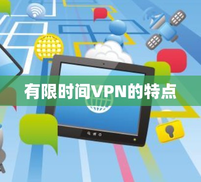 有限时间VPN的特点 有限时间VPN的特点