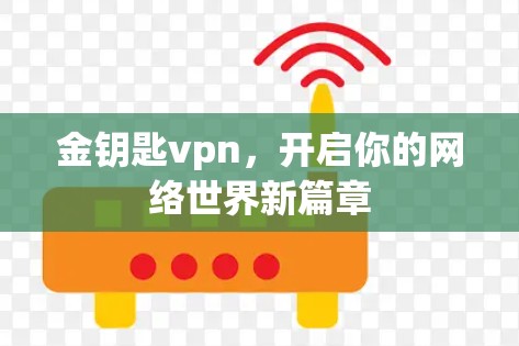 金钥匙vpn,开启你的网络世界新篇章 金钥匙vpn,开启你的网络世界新篇章