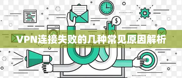 VPN连接失败的几种常见原因解析 VPN连接失败的几种常见原因解析