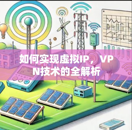 如何实现虚拟IP,VPN技术的全解析 如何实现虚拟IP,VPN技术的全解析