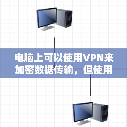 电脑上可以使用VPN来加密数据传输,但使用时需要谨慎,确保安全和有效。以下是一些步骤和注意事项 电脑上可以使用VPN来加密数据传输,但使用时需要谨慎,确保安全和有效。以下是一些步骤和注意事项