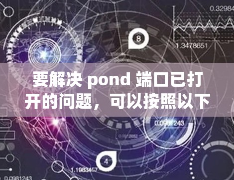 要解决 pond 端口已打开的问题，可以按照以下步骤进行