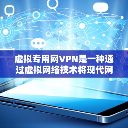 虚拟专用网VPN是一种通过虚拟网络技术将现代网络环境虚拟化到现有的物理设备上，用于提供安全、可靠和灵活的VPN连接。以下是对该技术的详细说明