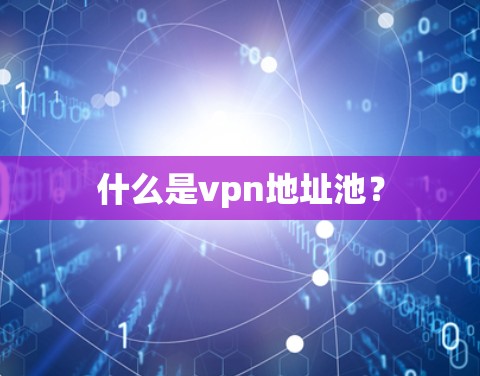 什么是vpn地址池? 什么是vpn地址池?