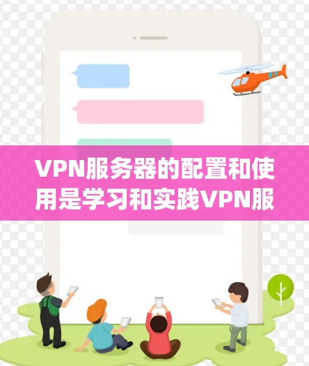 VPN服务器的配置和使用是学习和实践VPN服务的关键步骤。以下是一个详细的VPN服务器教程,分步骤 guides,帮助您逐步掌握 VPN 服务器的配置和使用方法 VPN服务器的配置和使用是学习和实践VPN服务的关键步骤。以下是一个详细的VPN服务器教程,分步骤 guides,帮助您逐步掌握 VPN 服务器的配置和使用方法