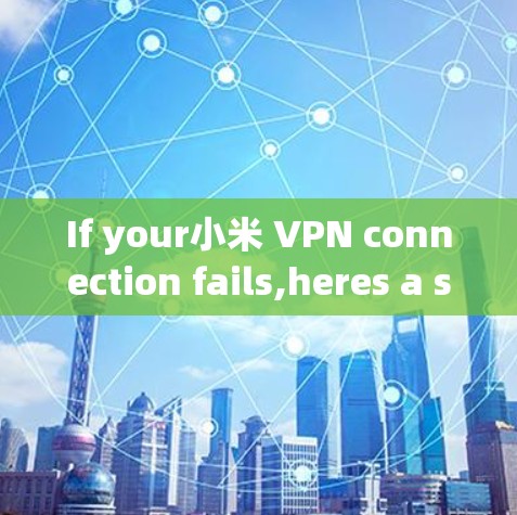 If your小米 VPN connection fails,heres a systematic approach to identify and resolve the issue: If your小米 VPN connection fails,heres a systematic approach to identify and resolve the issue: