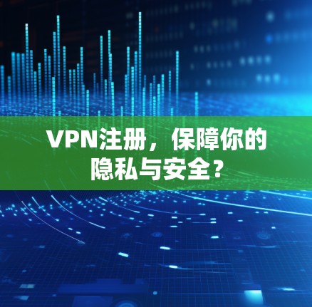 VPN注册，保障你的隐私与安全？