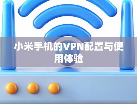 小米手机的VPN配置与使用体验 小米手机的VPN配置与使用体验