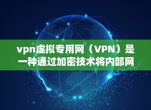 vpn虚拟专用网(VPN)是一种通过加密技术将内部网络与外部网络连接起来,提供 secure communication 的方式。它通常用于保护重要数据或隐私,例如在商业、金融、医疗、教育等领域 vpn虚拟专用网(VPN)是一种通过加密技术将内部网络与外部网络连接起来,提供 secure communication 的方式。它通常用于保护重要数据或隐私,例如在商业、金融、医疗、教育等领域