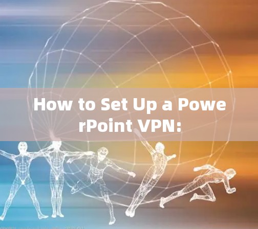 How to Set Up a PowerPoint VPN: How to Set Up a PowerPoint VPN: