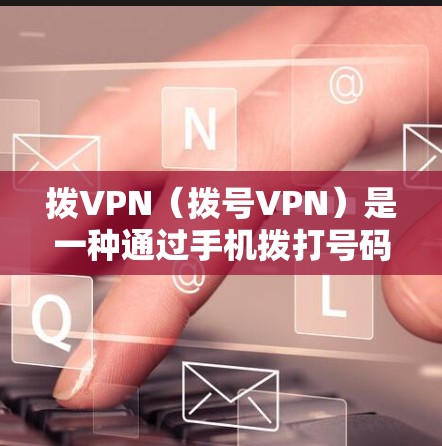 拨VPN(拨号VPN)是一种通过手机拨打号码进行VPN连接的技术,通常用于在没有Wi-Fi或手机信号的情况下远程访问互联网。以下是一些常见的问题和解决方案 拨VPN(拨号VPN)是一种通过手机拨打号码进行VPN连接的技术,通常用于在没有Wi-Fi或手机信号的情况下远程访问互联网。以下是一些常见的问题和解决方案