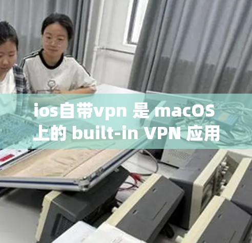 ios自带vpn 是 macOS 上的 built-in VPN 应用程序,用于提供安全的网络连接。以下是关于如何使用它的一些关键信息 ios自带vpn 是 macOS 上的 built-in VPN 应用程序,用于提供安全的网络连接。以下是关于如何使用它的一些关键信息