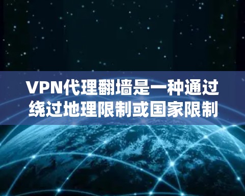 VPN代理翻墙是一种通过绕过地理限制或国家限制访问另一国网络的技术,常见于英语国家与中国或其他主权国家的网络连接。以下是解决VPN代理翻墙问题的常见步骤和方法 VPN代理翻墙是一种通过绕过地理限制或国家限制访问另一国网络的技术,常见于英语国家与中国或其他主权国家的网络连接。以下是解决VPN代理翻墙问题的常见步骤和方法