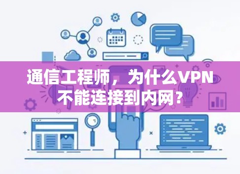 通信工程师,为什么VPN不能连接到内网? 通信工程师,为什么VPN不能连接到内网?