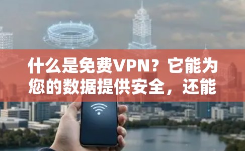 什么是免费VPN?它能为您的数据提供安全,还能省下不少钱 什么是免费VPN?它能为您的数据提供安全,还能省下不少钱