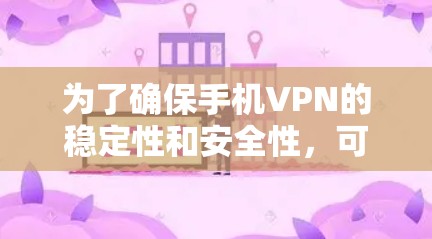 为了确保手机VPN的稳定性和安全性,可以按照以下步骤操作 为了确保手机VPN的稳定性和安全性,可以按照以下步骤操作