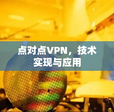 点对点VPN,技术实现与应用 点对点VPN,技术实现与应用