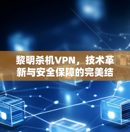 黎明杀机VPN,技术革新与安全保障的完美结合 黎明杀机VPN,技术革新与安全保障的完美结合