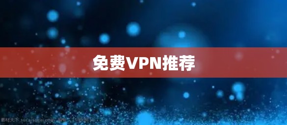 免费VPN推荐 免费VPN推荐
